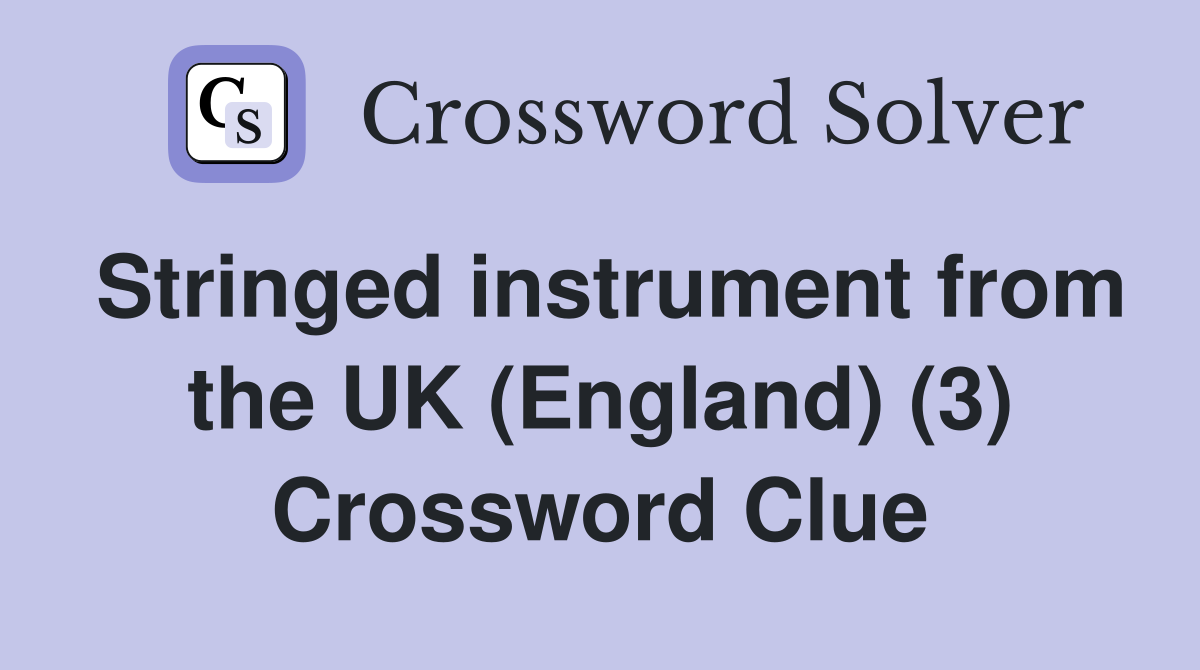 Stringed instrument from the UK (England) (3) Crossword Clue Answers